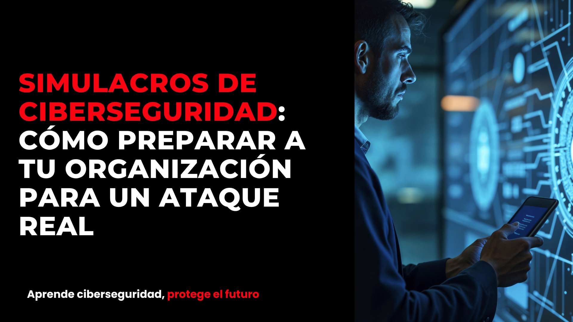 Simulacros de ciberseguridad: cómo preparar a tu organización para un ataque real