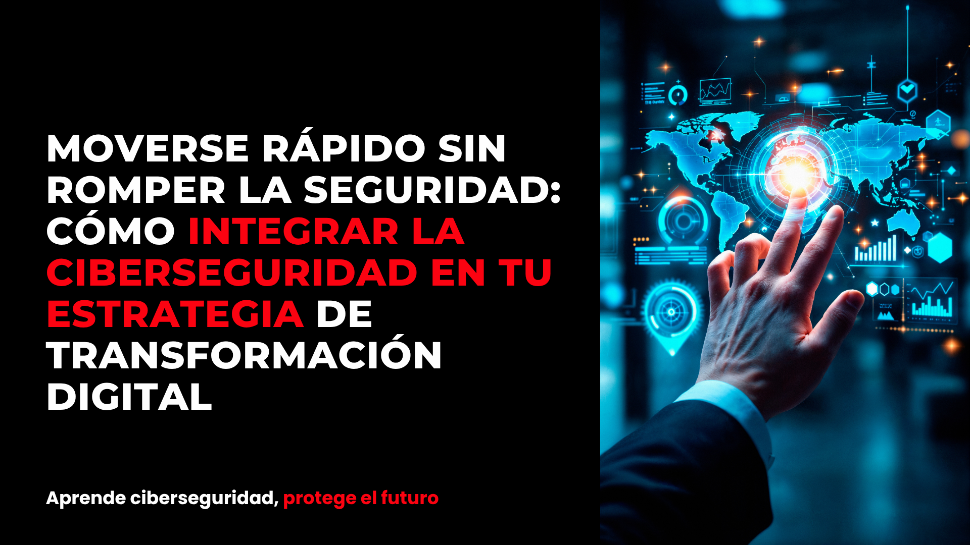 Moverse rápido sin romper la seguridad: cómo integrar la ciberseguridad en tu estrategia de transformación digital