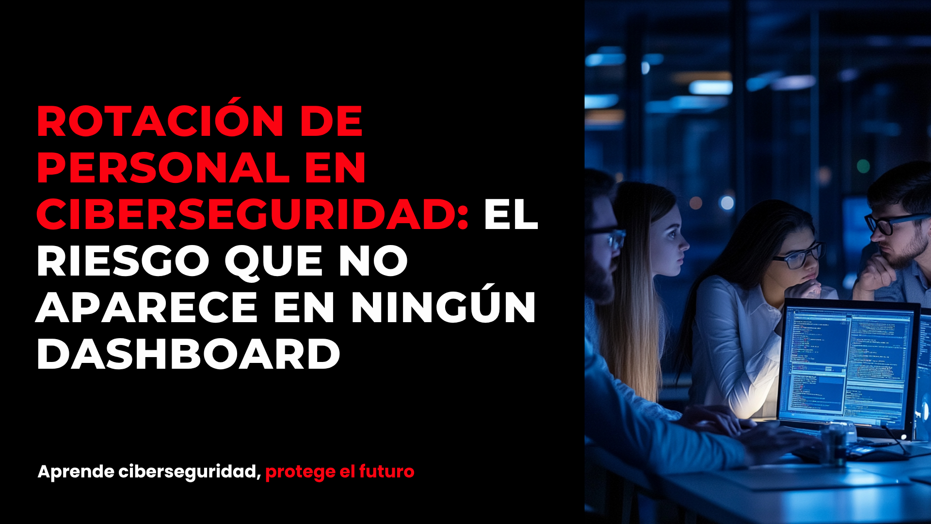 Rotación de personal en ciberseguridad: el riesgo que no aparece en ningún dashboard