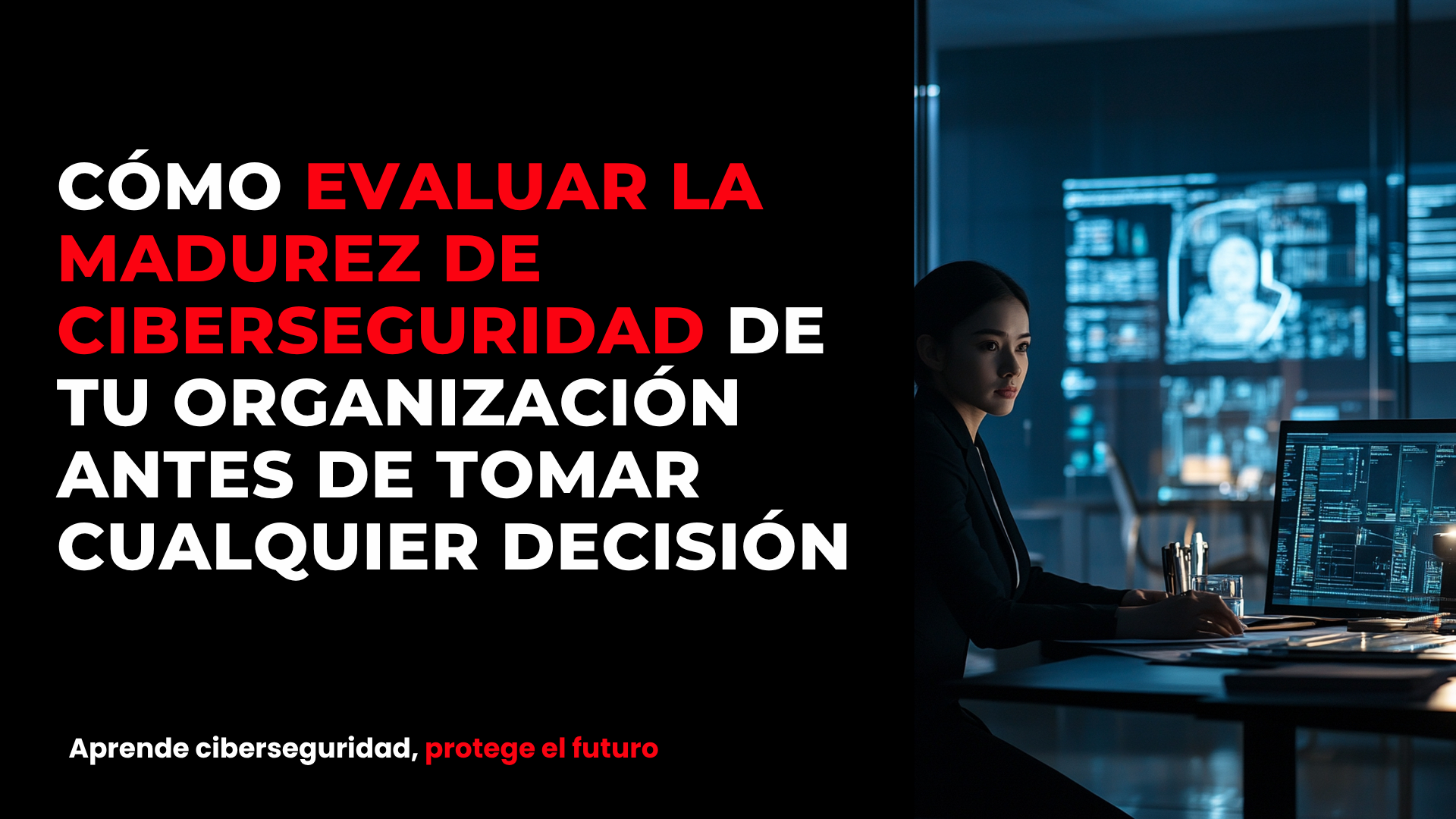 Cómo evaluar la madurez de ciberseguridad de tu organización antes de tomar cualquier decisión