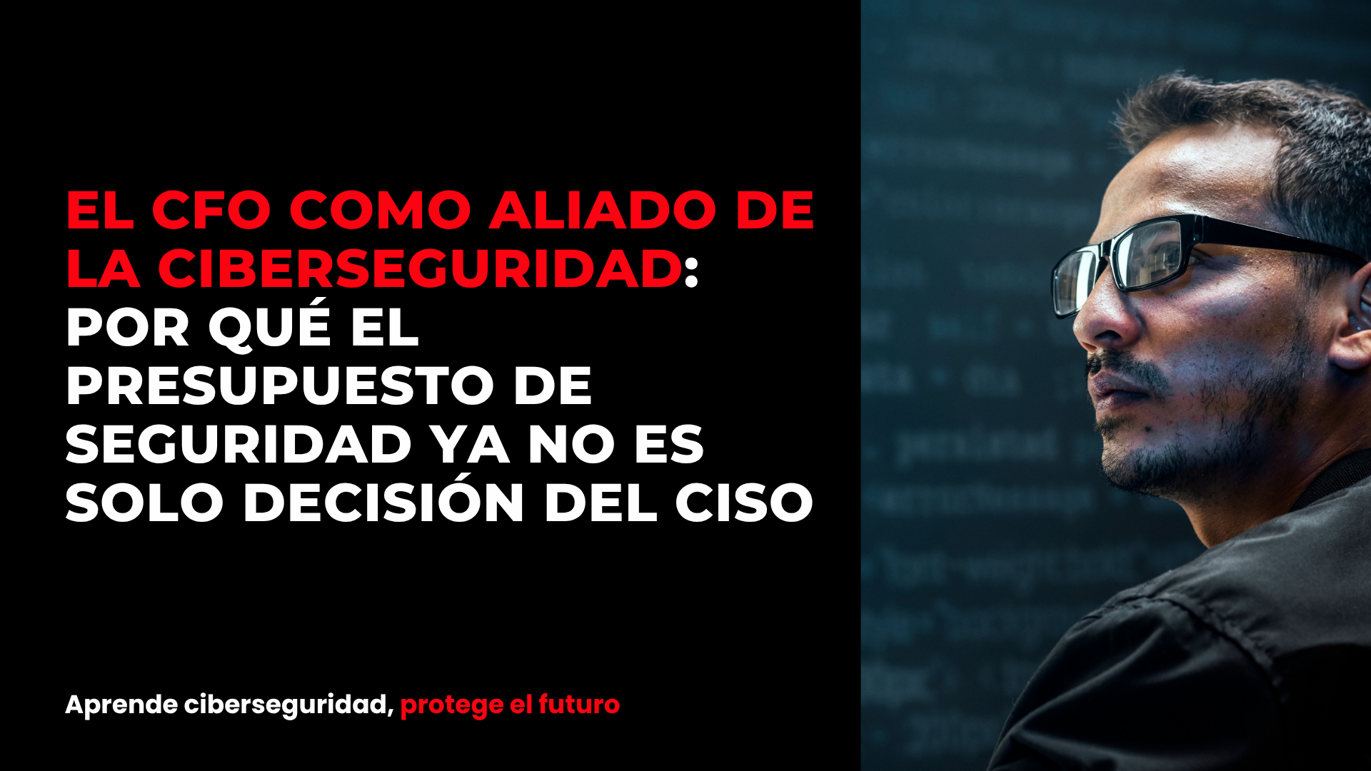 El CFO como aliado de la ciberseguridad: por qué el presupuesto de seguridad ya no es solo decisión del CISO